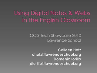 Using Digital Notes & Webs in the English Classroom CCIS Tech Showcase 2010 Lawrence School Colleen Hotz   chotz@lawrenceschool.org Domenic Iorillo diorillo@lawrenceschool.org 