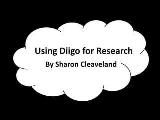 Using Diigo for Research
  By Sharon Cleaveland
 