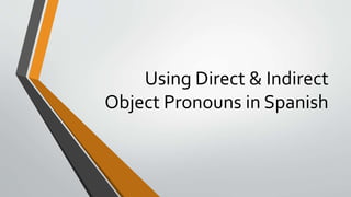 Using Direct & Indirect
Object Pronouns in Spanish
 