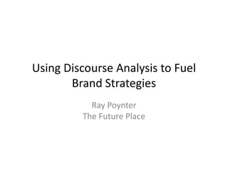 Using Discourse Analysis to Fuel
       Brand Strategies
           Ray Poynter
         The Future Place
 