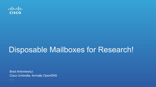 1
Brad Antoniewicz
Disposable Mailboxes for Research!
Cisco Umbrella, formally OpenDNS
 