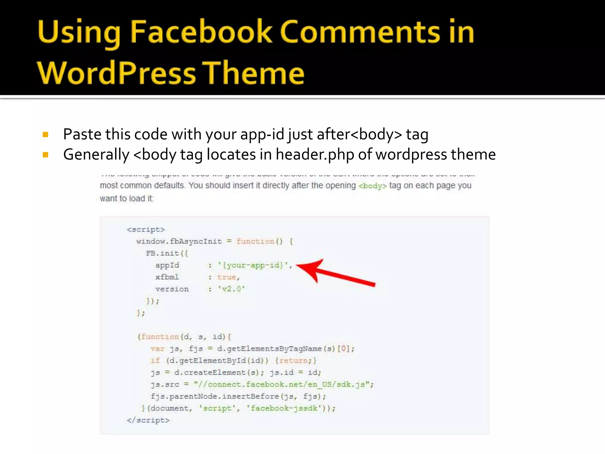 Paste this code with your app-id just after<body> tag
 Generally <body tag locates in header.php of wordpress theme
 