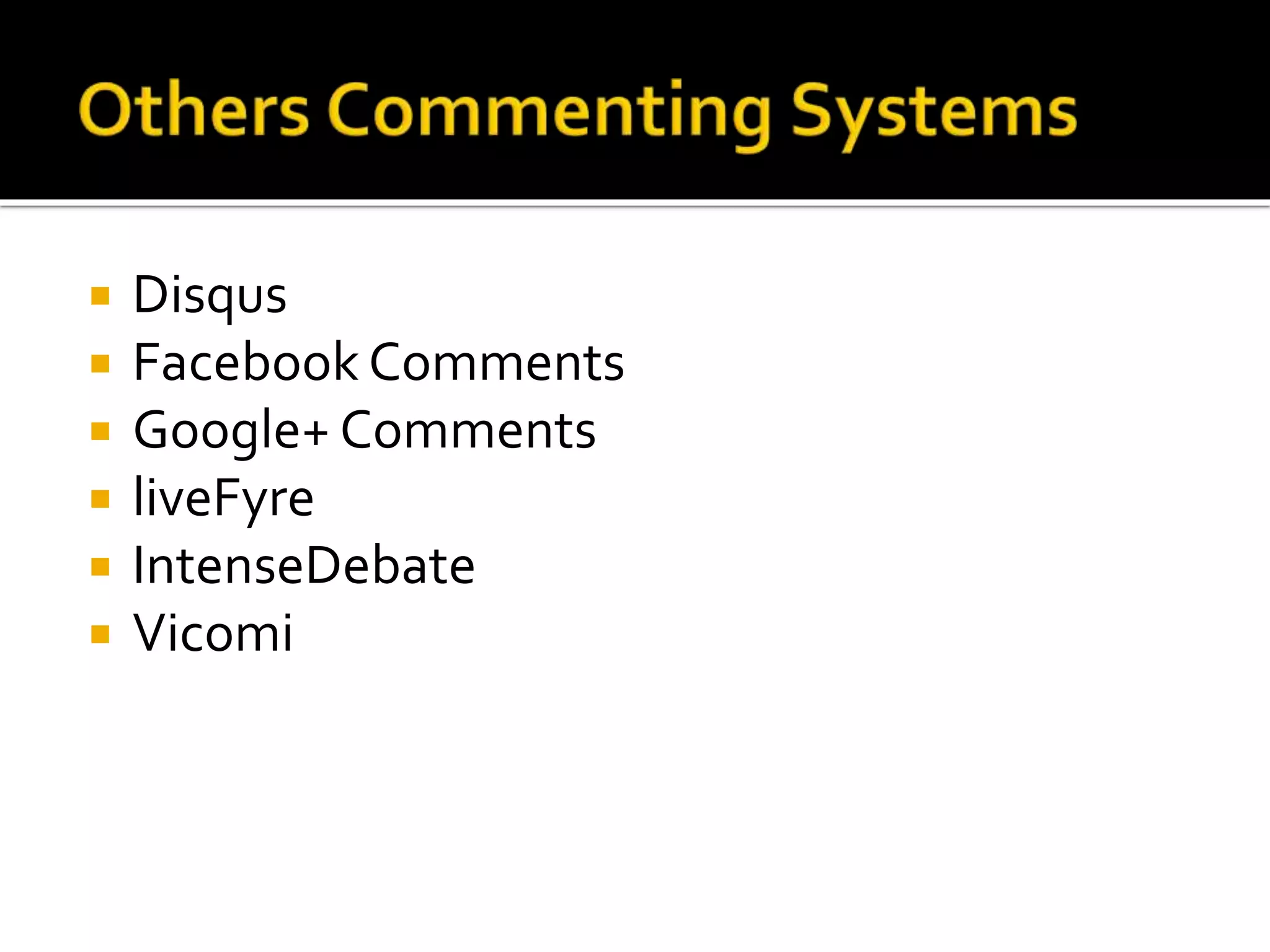  Disqus
 Facebook Comments
 Google+ Comments
 liveFyre
 IntenseDebate
 Vicomi
 
