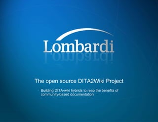The open source DITA2Wiki Project Building DITA-wiki hybrids to reap the benefits of community-based documentation 