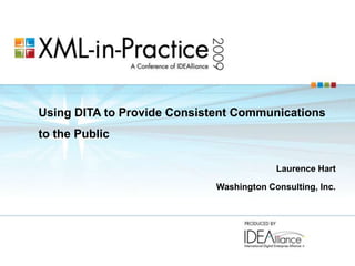 Using DITA to Provide Consistent Communications to the Public Laurence Hart Washington Consulting, Inc. 