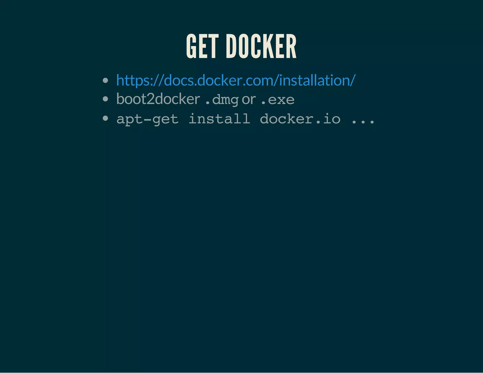 GET DOCKER 
https://docs.docker.com/installation/ 
boot2docker .dmg or .exe 
apt-get install docker.io ... 
 