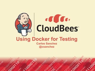 Using Docker for Testing
Carlos Sanchez 
@csanchez
 