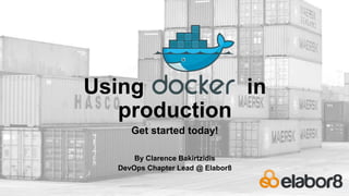 Using in
production
Get started today!
By Clarence Bakirtzidis
DevOps Chapter Lead @ Elabor8
 