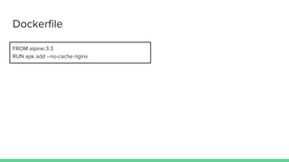 Dockerfile
FROM alpine:3.3
RUN apk add --no-cache nginx
 