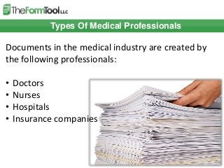 Types Of Medical Professionals
Documents in the medical industry are created by
the following professionals:
• Doctors
• N...