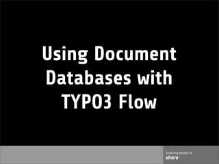 Using Document
Databases with
  TYPO3 Flow

            Inspiring people to
            share
 