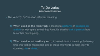To Do verbs
(do-does-did-done)
•
1)
2)
 
