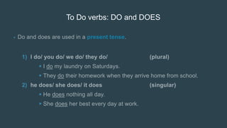 To Do verbs: DO and DOES
•
1)


2)


 