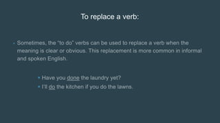 To replace a verb:
•


 