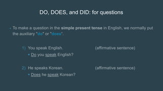 DO, DOES, and DID: for questions
•
1)

2)

 