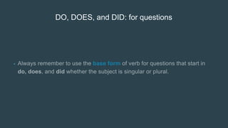 DO, DOES, and DID: for questions
•
 