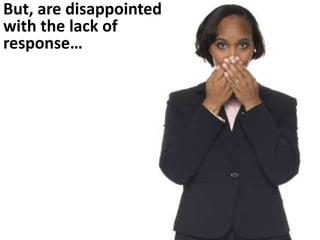 But, are disappointed
with the lack of
response…
 