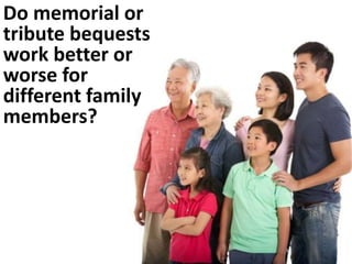 Do memorial or
tribute bequests
work better or
worse for
different family
members?
 