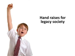 Hand raises for
legacy society
 
