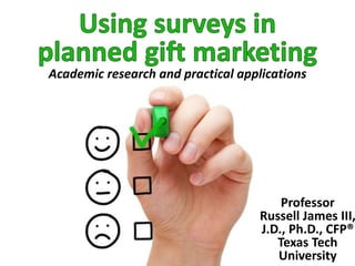 Academic research and practical applications
Professor
Russell James III,
J.D., Ph.D., CFP®
Texas Tech
University
 