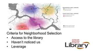 Criteria for Neighborhood Selection
• Access to the library
• Haven’t noticed us
• Leverage
 