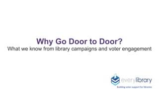 Why Go Door to Door?
What we know from library campaigns and voter engagement
Building voter support for libraries
 