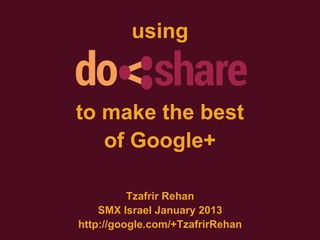 using


to make the best
   of Google+

          Tzafrir Rehan
    SMX Israel January 2013
http://google.com/+TzafrirRehan
 