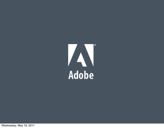 © 2011 Adobe Systems Incorporated. All Rights Reserved. Adobe Conﬁdential.



Wednesday, May 18, 2011
 