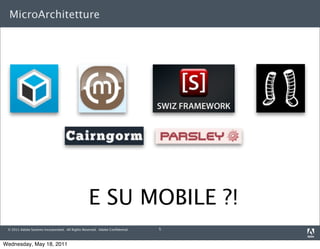 MicroArchitetture




                                                  E SU MOBILE ?!
 © 2011 Adobe Systems Incorporated. All Rights Reserved. Adobe Conﬁdential.   5



Wednesday, May 18, 2011
 