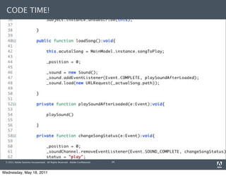 CODE TIME!




 © 2011 Adobe Systems Incorporated. All Rights Reserved. Adobe Conﬁdential.   14



Wednesday, May 18, 2011
 