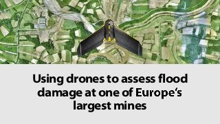 Using drones to assess flood
damage at one of
largest mines
 