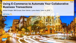 Norbert Kriegler, IBM Europe; Ester Galindo, Lyreco Iberia / June 14, 2016
Using E-Commerce to Automate Your Collaborative
Business Transactions
Public
 