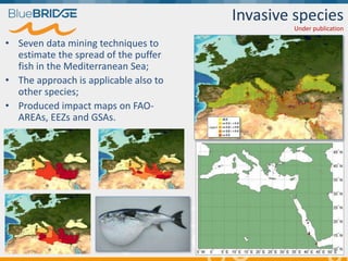Invasive species
• Seven data mining techniques to
estimate the spread of the puffer
fish in the Mediterranean Sea;
• The ...