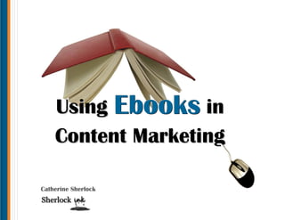 Using Ebooks in
    Content Marketing

Catherine Sherlock
 