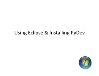 Using Eclipse & Installing PyDev
 