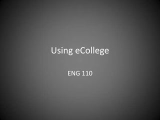 Using eCollege

    ENG 110
 