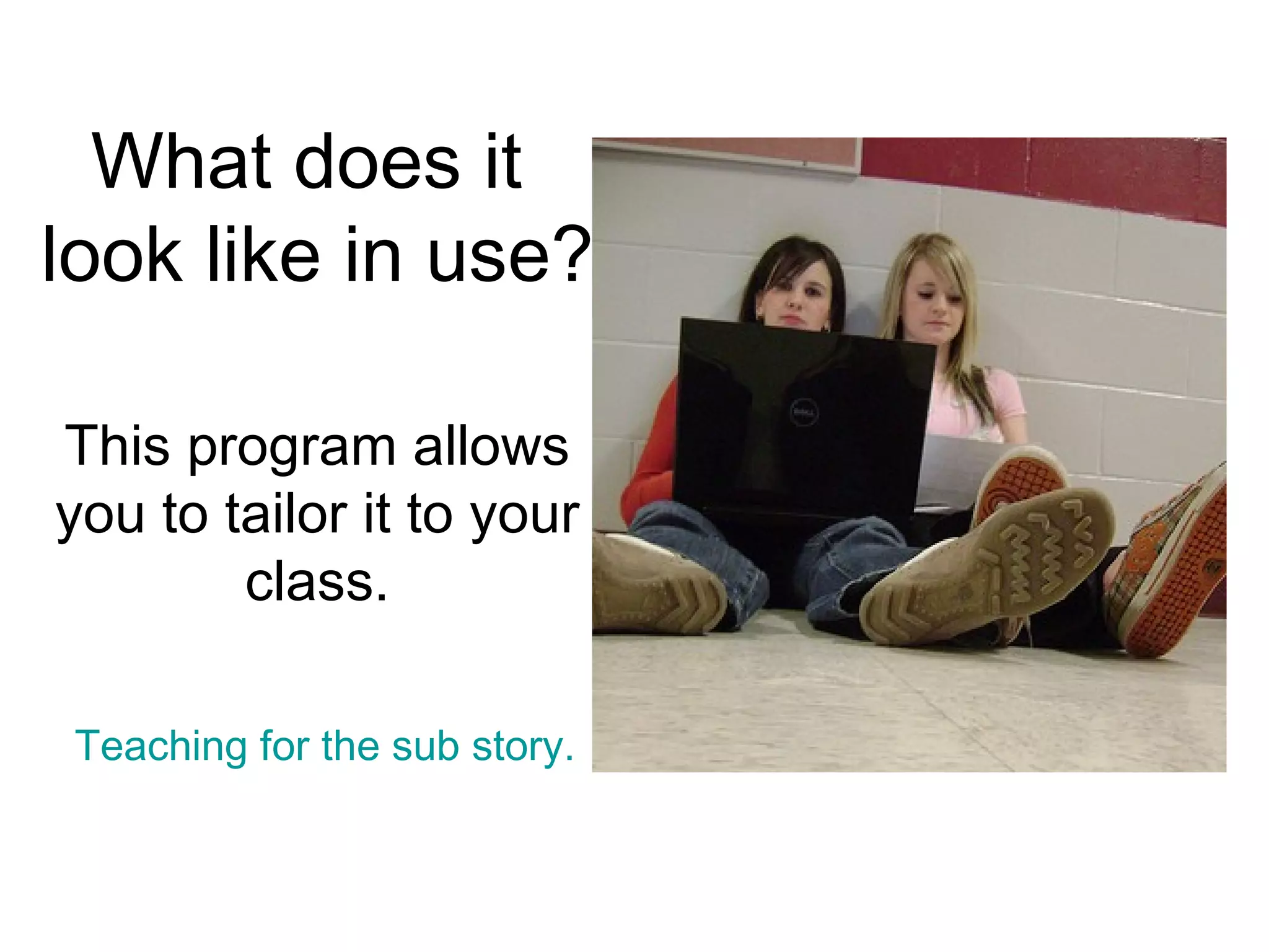What does it  look like in use? This program allows you to tailor it to your class. Teaching for the sub story. 