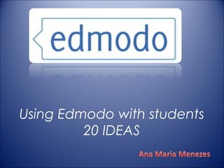 Using Edmodo with students
         20 IDEAS
 