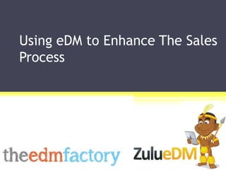 Using eDM to Enhance The Sales
Process
 