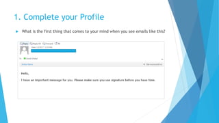 1. Complete your Profile
 What is the first thing that comes to your mind when you see emails like this?
 
