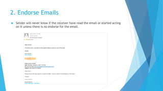 2. Endorse Emails
 Sender will never know if the receiver have read the email or started acting
on it unless there is no endorse for the email.
 