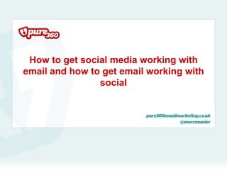 How to get social media working with
email and how to get email working with
                social
 