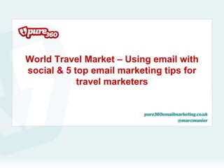 World Travel Market – Using email with
social & 5 top email marketing tips for
            travel marketers
 