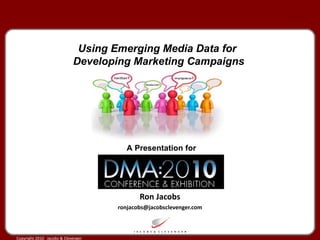 Ron Jacobs [email_address] Using Emerging Media Data for  Developing Marketing Campaigns A Presentation for 