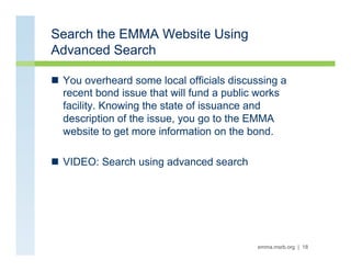 Search the EMMA Website Using
Advanced Search

n  You overheard some local officials discussing a
    recent bond issue t...