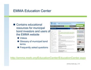 EMMA Education Center


  n  Contains educational
      resources for municipal
      bond investors and users of
      t...