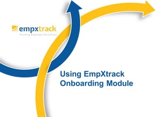 Using EmpXtrack
Onboarding Module
 
