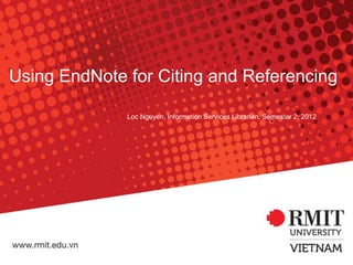 Using EndNote for Citing and Referencing

              Loc Nguyen, Information Services Librarian, Semester 2, 2012
 
