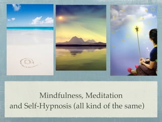 Mindfulness, Meditation
and Self-Hypnosis (all kind of the same)
 