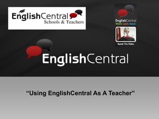   “ Using EnglishCentral As A Teacher” 